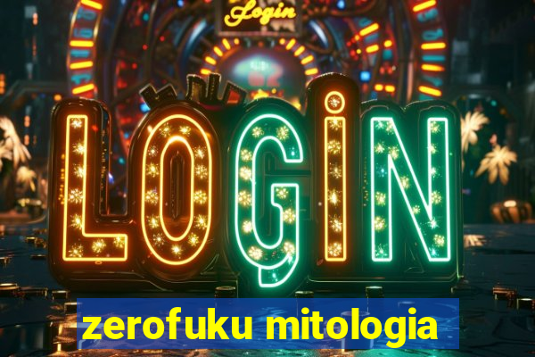 zerofuku mitologia